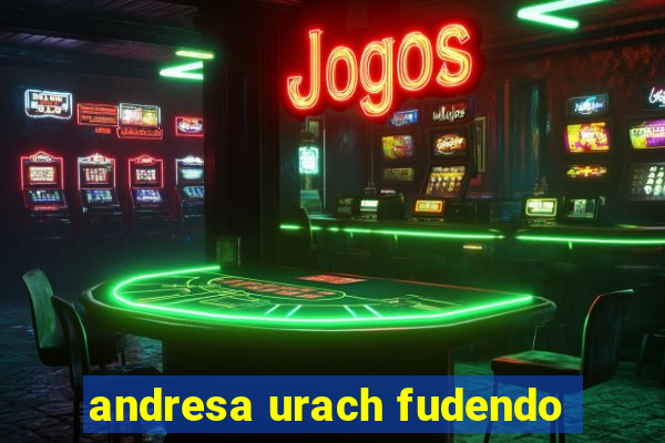 andresa urach fudendo